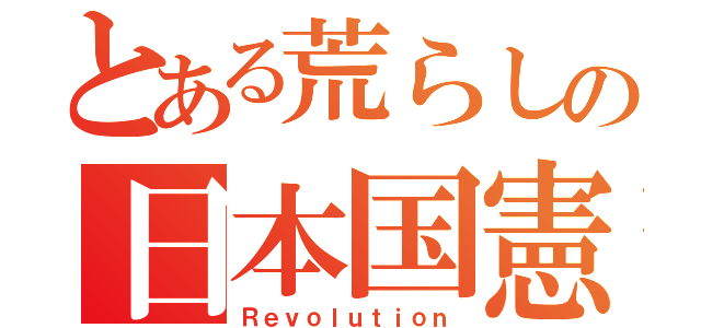 とある荒らしの日本国憲法（Ｒｅｖｏｌｕｔｉｏｎ）