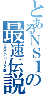 とあるＮＳ１の最速伝説（２ストローク魂）