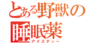 とある野獣の睡眠薬（アイスティー）