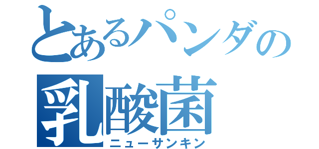 とあるパンダの乳酸菌（ニューサンキン）