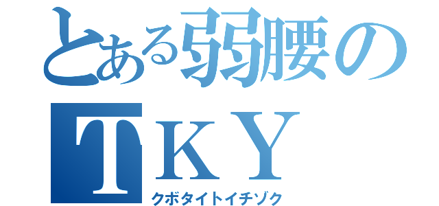 とある弱腰のＴＫＹ（クボタイトイチゾク）