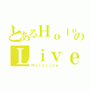 とあるＨｏｌｏのＬｉｖｅ（Ｈｏｌｏｌｉｖｅ）