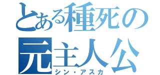 とある種死の元主人公（シン・アスカ）