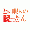 とある暇人のちーたん（欲しがりの配信枠）