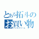 とある拓斗のお買い物（アイスクリーム）