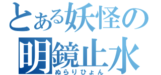 とある妖怪の明鏡止水（ぬらりひょん）