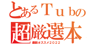 とあるＴｕｂの超厳選本（最新オススメ２０２２）