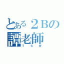 とある２Ｂの譚老師（ＴＳＷ）