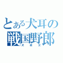 とある犬耳の戦国野郎（犬夜叉）