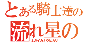 とある騎士達の流れ星の矢（ネガイカナウヒカリ）