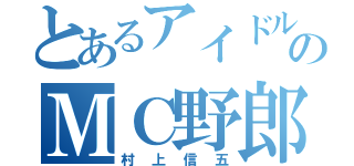 とあるアイドルのＭＣ野郎（村上信五）