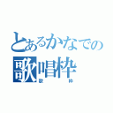 とあるかなでの歌唱枠（歌枠）