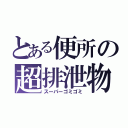 とある便所の超排泄物（スーパーゴミゴミ）