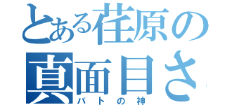 とある荏原の真面目さん（バトの神）