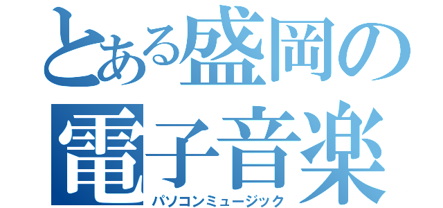 とある盛岡の電子音楽（パソコンミュージック）