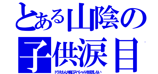 とある山陰の子供涙目（ドラえもん大晦日スペシャルを放送しない）