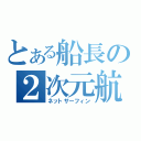 とある船長の２次元航海（ネットサーフィン）