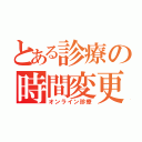 とある診療の時間変更（オンライン診療）