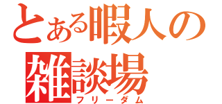 とある暇人の雑談場（フリーダム）