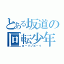 とある坂道の回転少年（ローリンボーイ）