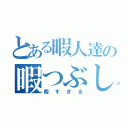 とある暇人達の暇つぶし（暇すぎる）