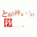 とある神ｋｉｌｌの秒爺（Ｄｉｃｋ神）