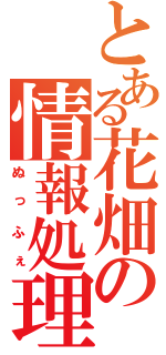 とある花畑の情報処理（ぬっふぇ）