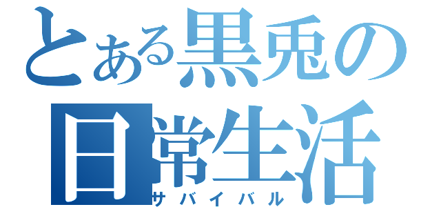 とある黒兎の日常生活（サバイバル）