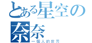 とある星空の奈奈（一個人的世界）