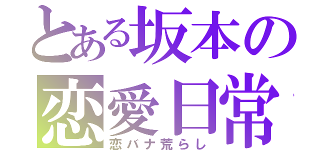 とある坂本の恋愛日常（恋バナ荒らし）