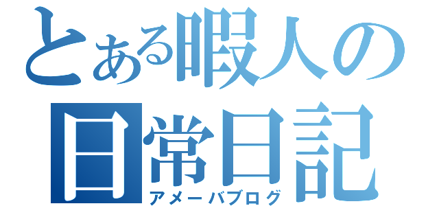 とある暇人の日常日記（アメーバブログ）