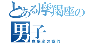 とある摩羯座の男子（摩羯座の我們）