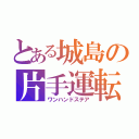 とある城島の片手運転（ワンハンドステア）