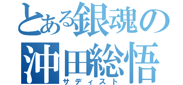 とある銀魂の沖田総悟（サディスト）