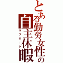 とある勤労女性の自主休暇（ラブロード）