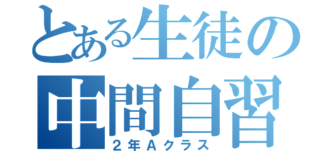 とある生徒の中間自習（２年Ａクラス）