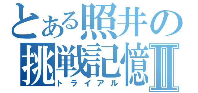 とある照井の挑戦記憶Ⅱ（トライアル）