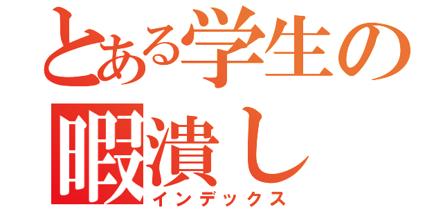 とある学生の暇潰し（インデックス）