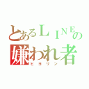 とあるＬＩＮＥの嫌われ者（ヒヨリン）