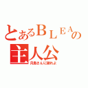 とあるＢＬＥＡＣＨの主人公（月島さんに謝れよ）