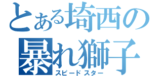 とある埼西の暴れ獅子（スピードスター）