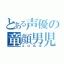 とある声優の童顔男児（江口拓也）