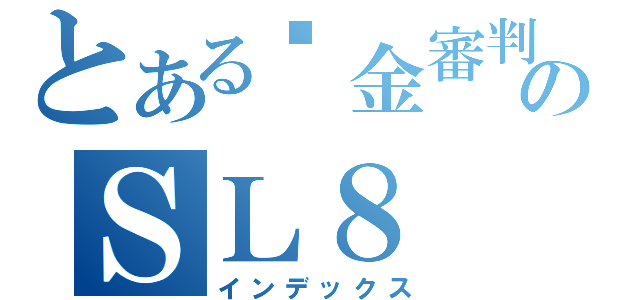 とある黃金審判のＳＬ８（インデックス）