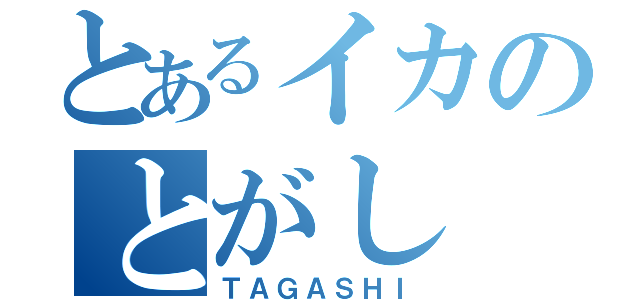 とあるイカのとがし（ＴＡＧＡＳＨＩ）