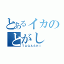 とあるイカのとがし（ＴＡＧＡＳＨＩ）