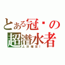 とある冠瑋の超潛水者（上浮確定！）