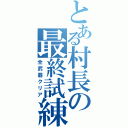 とある村長の最終試練（全武器クリア）