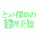 とある探偵の条理予知（コグニス）