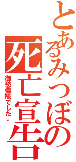 とあるみつぼの死亡宣告（御愁傷様でした。）