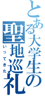 とある大学生の聖地巡礼（いってきた）